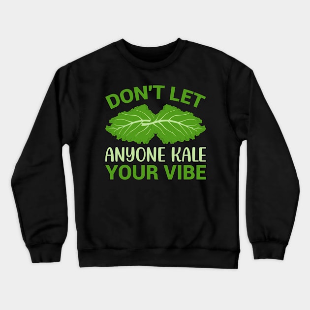 Don t let anyone kale your vibe Crewneck Sweatshirt by maxcode